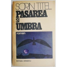 Pasarea si umbra &ndash; Sorin Titel