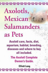 Axolotls, Mexican Salamanders as Pets. Axolotls Care, Facts, Diet, Aquarium, Habitat, Breeding, Diseases and Where to Buy All Included. the Axolotl Co foto