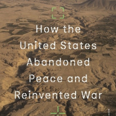 Humane: How the United States Abandoned Peace and Reinvented War