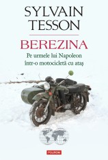 Berezina. Pe urmele lui Napoleon intr-o motocicleta cu atas - Sylvain Tesson - Polirom