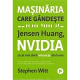 Masinaria care gandeste. Jensen Huang, NVidia si cel mai dorit microcip din lume - Stephen Witt