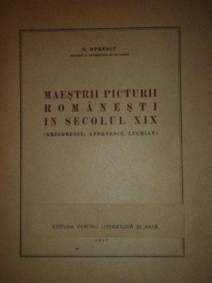 MAESTRII PICTURII ROMANESTI IN SECOLUL XIX (GRIGORE, ANDREESCU, LUCHIAN) de G. OPRESCU ANUL 1947 foto