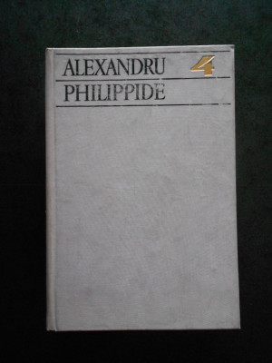 ALEXANDRU PHILIPPIDE - SCRIERI volumul 4 (1978, editie cartonata) foto