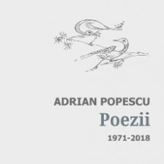 Poezii 1971-2018 - Adrian Popescu