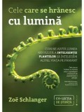 Cumpara ieftin Cele care se hranesc cu lumina. Cum ne ajuta lumea nevazuta a inteligentei plantelor sa intelegem altfel viata pe Pamant/Zoe Schlanger