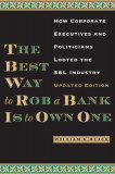 The Best Way to Rob a Bank Is to Own One: How Corporate Executives and Politicians Looted the S&amp;L Industry