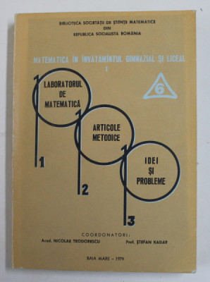 LABORATORUL DE MATEMATICA , ARTICOLE METODICE , IDEI SI PROBLEME , VOLUMUL 6 , coordonatori NICOLAE TEODORESCU si STEFAN KADAR , 1979 foto