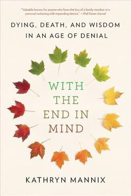 With the End in Mind: Dying, Death, and Wisdom in an Age of Denial foto