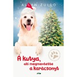 A kutya, aki megmentette a kar&aacute;csonyt - &Eacute;s m&aacute;s igaz &aacute;llatt&ouml;rt&eacute;netek - Allan Zullo