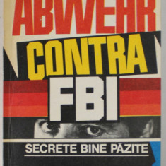 ABWEHR CONTRA F.B.I. , OPERATIUNILE SECRETE GERMANE DIN S.U.A. , 1935- 1941 de VLADIMIR ALEXE , 1992