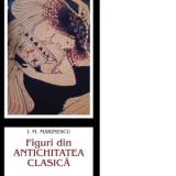 Figuri din Antichitatea clasica - I. M. Marinescu