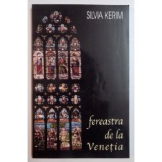FEREASTRA DE LA VENETIA de SILVIA KERIM , EDITIA A II A REVIZUITA SI ADAUGITA , 2001