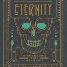 From Here to Eternity: Traveling the World to Find the Good Death