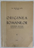 ORIGINEA ROMANILOR , RASPUNSURI , ADAOSURI , SUGESTII , LAMURIRI de DR. NICOLAE LUPU , VOLUMUL II , 1942
