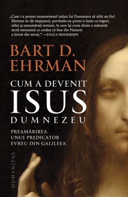 Cum A Devenit Isus Dumnezeu:Preamarirea Unui Pre, Bart D. Ehrman - Editura Humanitas foto