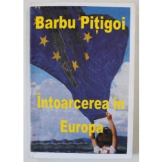 INTOARCEREA IN EUROPA de BARBU PITIGOI , 2000, DEDICATIE *
