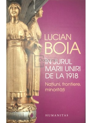 Lucian Boia - In jurul Marii Uniri de la 1918 (Editia: 2017) foto