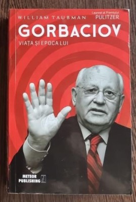 William Taubman - Gorbaciov. Viata si Epoca lui foto