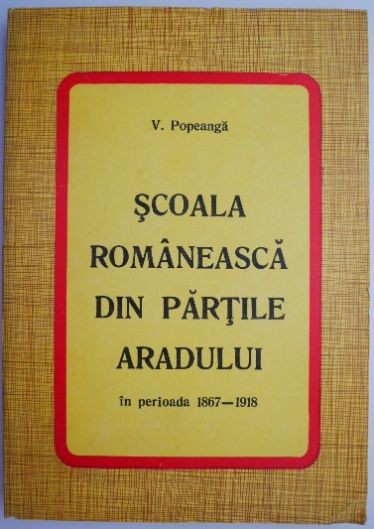 Scoala romaneasca din partile Aradului in perioada 1867-1918 &ndash; Vasile Popeanga
