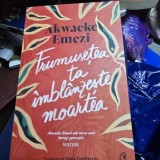 Frumusetea ta imblanzeste moartea - Akwaeke Emezi