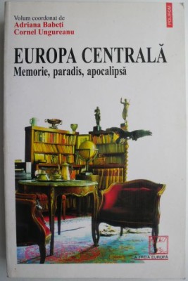 Europa Centrala. Memorie, paradis, apocalipsa &amp;ndash; Adriana Babeti, Cornel Ungureanu (coord.) foto
