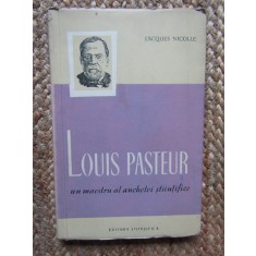 Jacques Nicolle - Louis Pasteur, un maestru al anchetei stiintifice