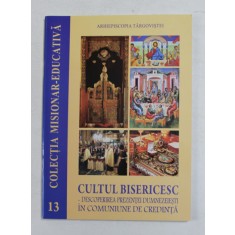 CULTUL BISERICESC - DESCOPERIREA PREZENTEI DUMNEZEIESTI IN COMUNIUNILE DE CREDINTA , COLECTIA MISIONAR - EDCUATIVA NR. 13 , 2017