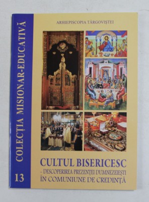 CULTUL BISERICESC - DESCOPERIREA PREZENTEI DUMNEZEIESTI IN COMUNIUNILE DE CREDINTA , COLECTIA MISIONAR - EDCUATIVA NR. 13 , 2017 foto