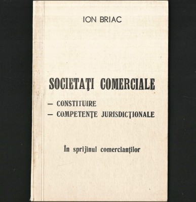 SOCIETĂȚI COMERCIALE, &amp;Icirc;N SPRIJINUL COMERCIANȚILOR - ION BRIAC - CONSTITUIRE, COMPETENȚE JURISDICȚIONALE foto
