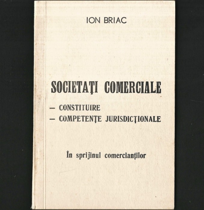 SOCIETĂȚI COMERCIALE, &Icirc;N SPRIJINUL COMERCIANȚILOR - ION BRIAC - CONSTITUIRE, COMPETENȚE JURISDICȚIONALE