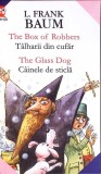 THE BOX OF ROBBERS. TALHARII DIN CUFAR. THE GLASS DOG. CAINELE DE STICLA-L. FRANK BAUM-276994