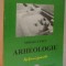 ARHEOLOGIE, NOTIUNI GENERALE de MIOARA TURCU, 2004