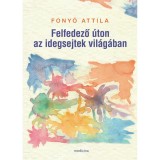 Felfedező &uacute;ton az idegsejtek vil&aacute;g&aacute;ban - Fony&oacute; Attila