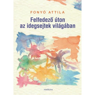 Felfedező &amp;uacute;ton az idegsejtek vil&amp;aacute;g&amp;aacute;ban - Fony&amp;oacute; Attila foto