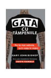 Gata cu t&acirc;mpeniile. Nu te mai sabota, ia-ți viața &icirc;n m&acirc;ini - Paperback brosat - Gary John Bishop - Lifestyle