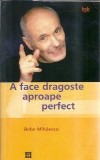 A face dragoste aproape perfect - Bebe Mihaescu
