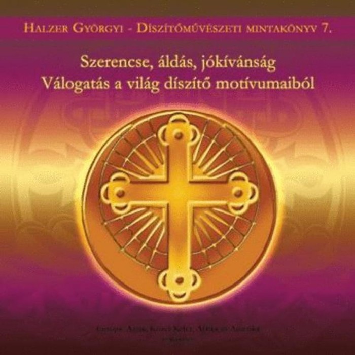Szerencse, &aacute;ld&aacute;s, j&oacute;k&iacute;v&aacute;ns&aacute;g - V&aacute;logat&aacute;s a vil&aacute;g d&iacute;sz&iacute;tő mot&iacute;vumaib&oacute;l - Halzer Gy&ouml;rgyi