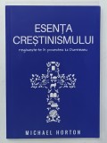 ESENTA CRESTINISMULUI , REGASESTE-TE IN POVESTEA LUI DUMNEZEU de MICHAEL HORTON , 2017