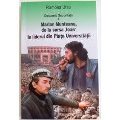 DOSARELE SECURITATII , MARIAN MUNTEANU DE LA SURSA IOAN LA LIDERUL DIN PIATA UNIVERSITATII de RAMONA URSU , 2016