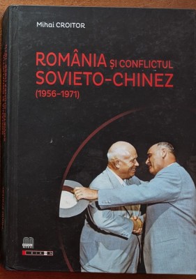 ROMANIA ȘI CONFLICTUL SOVIETO-CHINEZ (1956-1971) Mihai Croitor foto