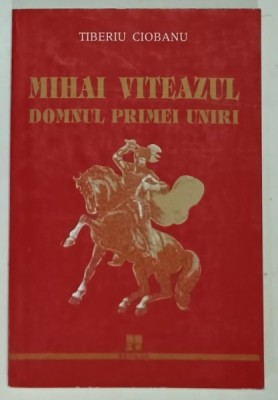 MIHAI VITEAZUL , DOMNUL PRIMEI UNIRII de TIBERIU CIOBANU , 1998 foto