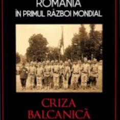 Romania in Primul Razboi Mondial. Criza balcanica 1912-1914 - Petru Otu