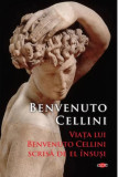 Viata lui Benvenuto Cellini scrisa de el insusi | Benvenuto Cellini