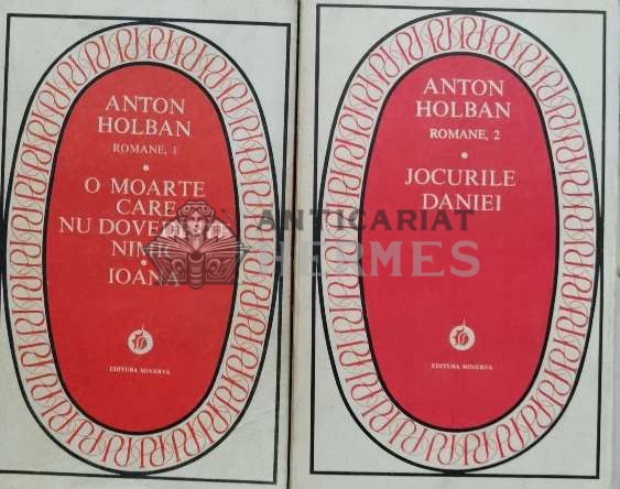 Romane vol.1-2 O moarte care nu dovedeste nimic. Ioana. Jocurile Daniei - 1982 - Anton Holban (U118)