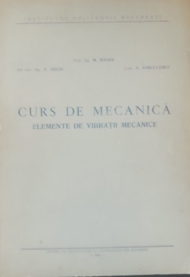 Curs de mecanica Elemente de vibratii mecanice M. Radoi, E. Deciu, D. Voiculescu - 1970 foto