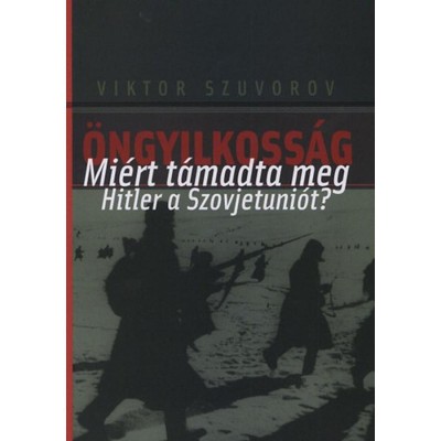 &amp;Ouml;ngyilkoss&amp;aacute;g - Mi&amp;eacute;rt t&amp;aacute;madta meg Hitler a Szovjetuni&amp;oacute;t? - Viktor Szuvorov foto