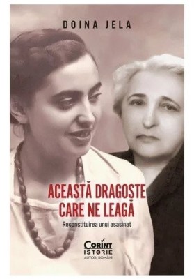 Aceasta Dragoste Care Ne Leaga. Reconstituirea Unui Asasinat, Doina Jela - Editura Corint foto