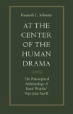 At the Center of the Human Drama: The Philosophical Anthropology of Karol Wojtya/Pope John Paul II