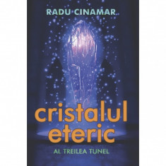 Cristalul eteric: Al treilea tunel, de Radu Cinamar, Editura Daksha foto