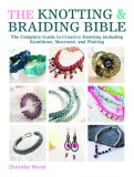 The Knotting &amp; Braiding Bible: The Complete Guide to Creative Knotting Including Kumihimo, Macrame and Plaiting